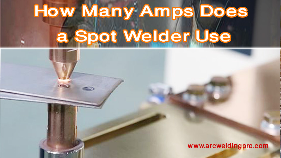 How Many Amps Does a Spot Welder Use? A Complete Guide
