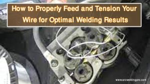 How to Properly Feed and Tension Your Wire for Optimal Welding Results